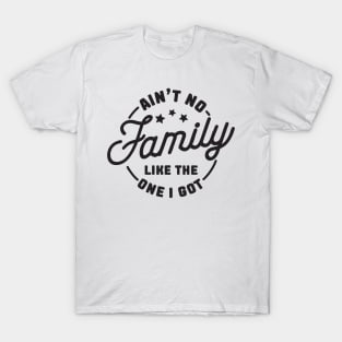 aint no family like the one i got T-Shirt